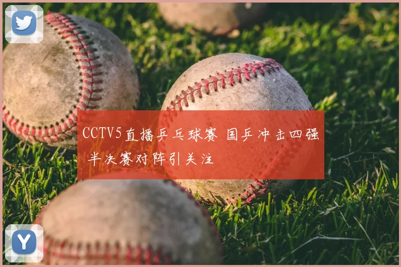 CCTV5直播乒乓球赛 国乒冲击四强 半决赛对阵引关注