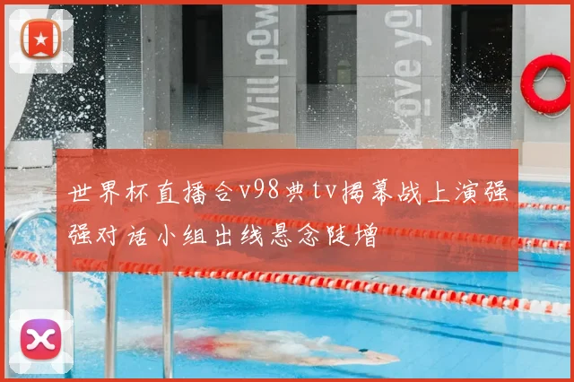 世界杯直播合v98典tv揭幕战上演强强对话小组出线悬念陡增